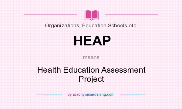 What does HEAP mean? It stands for Health Education Assessment Project