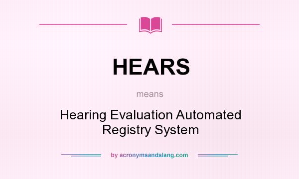 What does HEARS mean? It stands for Hearing Evaluation Automated Registry System