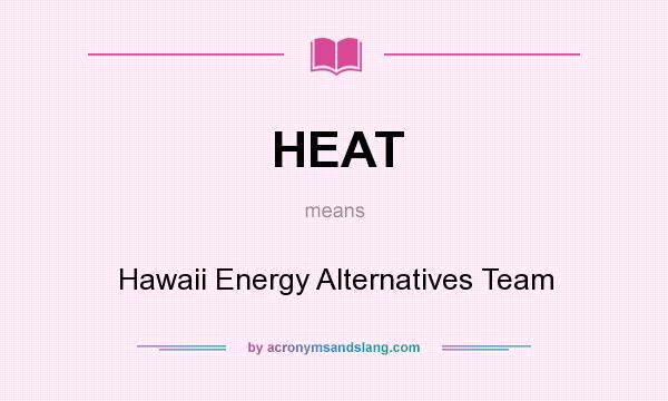 What does HEAT mean? It stands for Hawaii Energy Alternatives Team