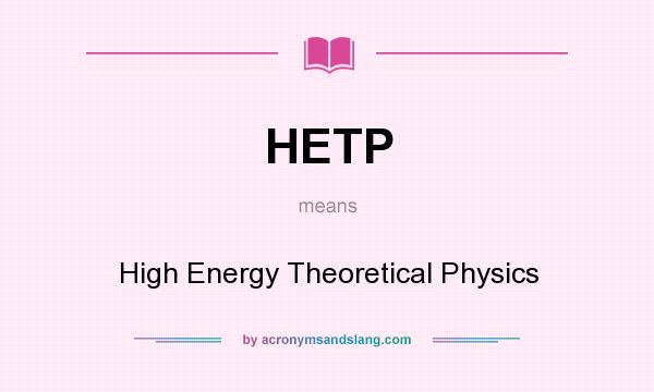 What does HETP mean? It stands for High Energy Theoretical Physics
