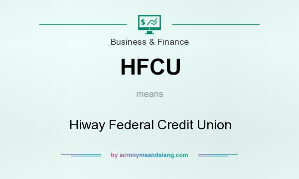 What does HFCU mean? It stands for Hiway Federal Credit Union