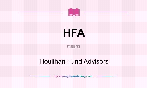 What does HFA mean? It stands for Houlihan Fund Advisors
