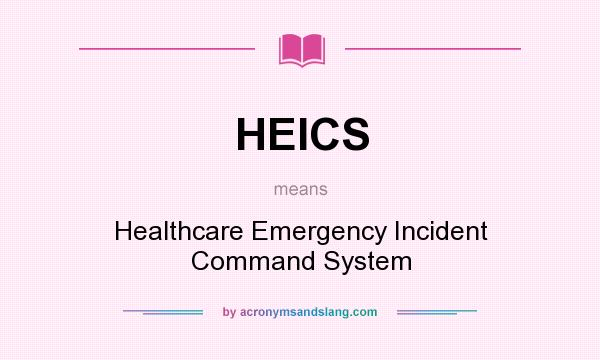 What does HEICS mean? It stands for Healthcare Emergency Incident Command System