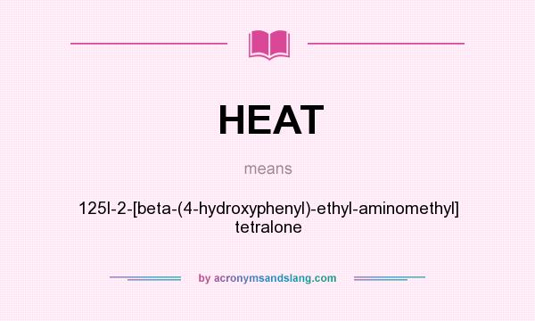 What does HEAT mean? It stands for 125I-2-[beta-(4-hydroxyphenyl)-ethyl-aminomethyl] tetralone