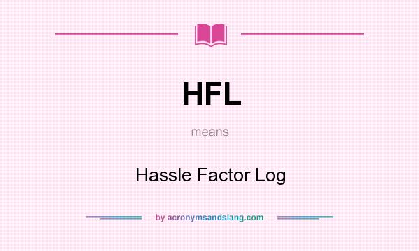 What does HFL mean? It stands for Hassle Factor Log