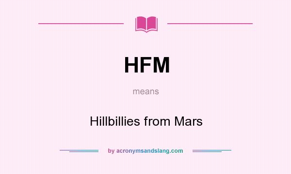 What does HFM mean? It stands for Hillbillies from Mars