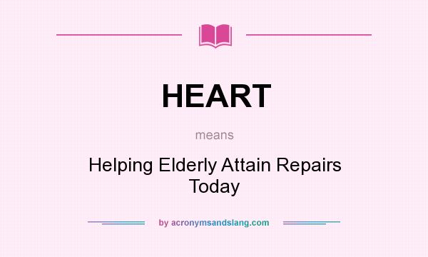 What does HEART mean? It stands for Helping Elderly Attain Repairs Today