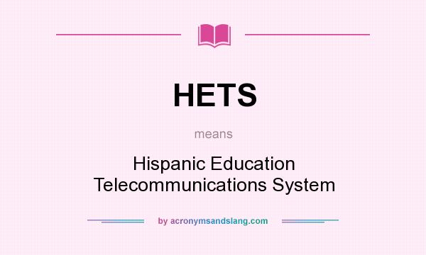 What does HETS mean? It stands for Hispanic Education Telecommunications System