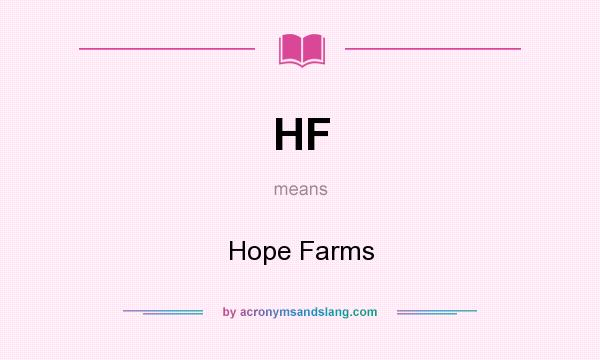 What does HF mean? It stands for Hope Farms