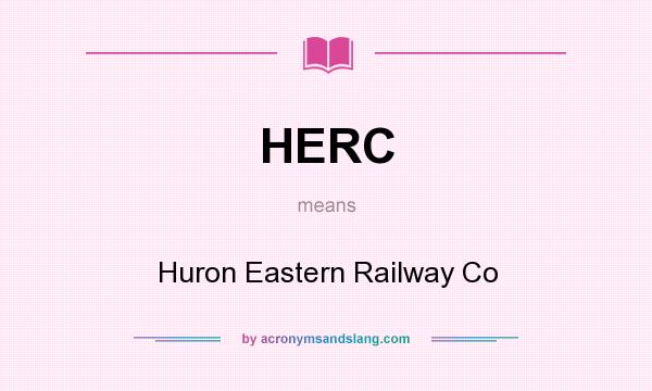 What does HERC mean? It stands for Huron Eastern Railway Co