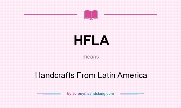What does HFLA mean? It stands for Handcrafts From Latin America