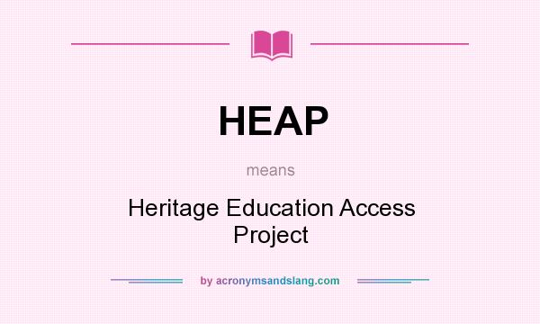 What does HEAP mean? It stands for Heritage Education Access Project