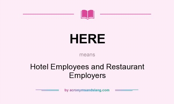What does HERE mean? It stands for Hotel Employees and Restaurant Employers