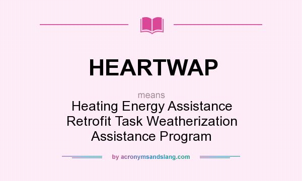 What does HEARTWAP mean? It stands for Heating Energy Assistance Retrofit Task Weatherization Assistance Program