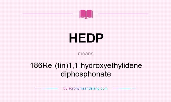 What does HEDP mean? It stands for 186Re-(tin)1,1-hydroxyethylidene diphosphonate