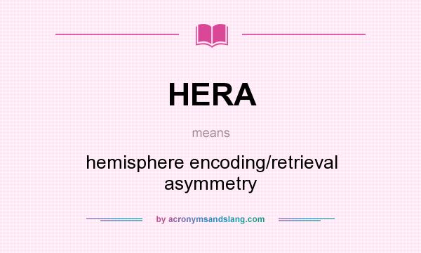 What does HERA mean? It stands for hemisphere encoding/retrieval asymmetry