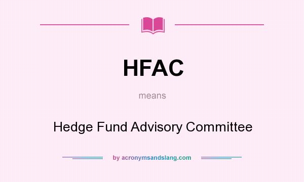 What does HFAC mean? It stands for Hedge Fund Advisory Committee