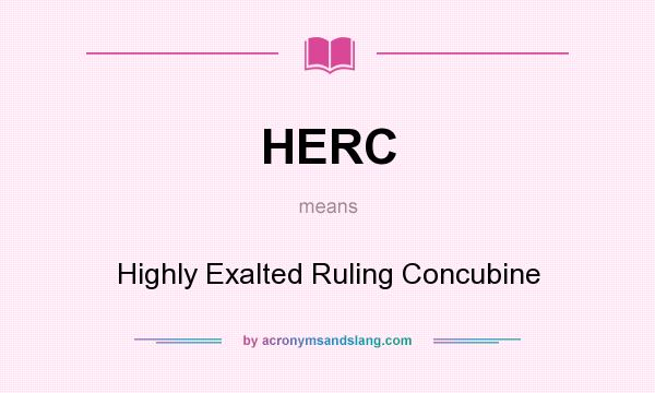 What does HERC mean? It stands for Highly Exalted Ruling Concubine
