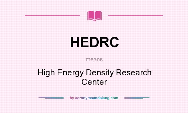 What does HEDRC mean? It stands for High Energy Density Research Center