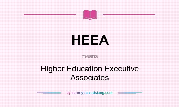 What does HEEA mean? It stands for Higher Education Executive Associates