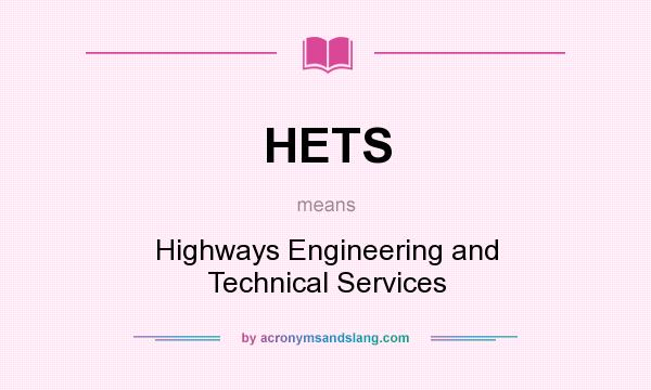 What does HETS mean? It stands for Highways Engineering and Technical Services