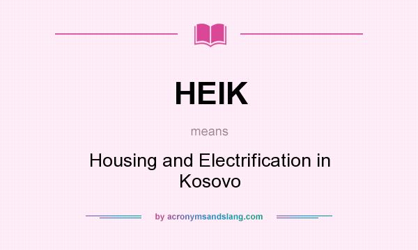 What does HEIK mean? It stands for Housing and Electrification in Kosovo