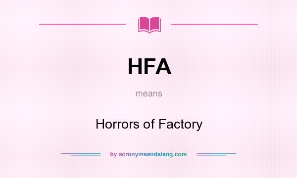 What does HFA mean? It stands for Horrors of Factory