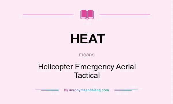 What does HEAT mean? It stands for Helicopter Emergency Aerial Tactical