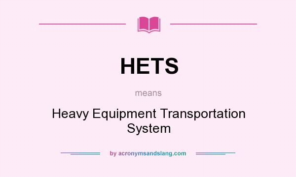What does HETS mean? It stands for Heavy Equipment Transportation System
