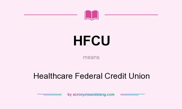 What does HFCU mean? It stands for Healthcare Federal Credit Union