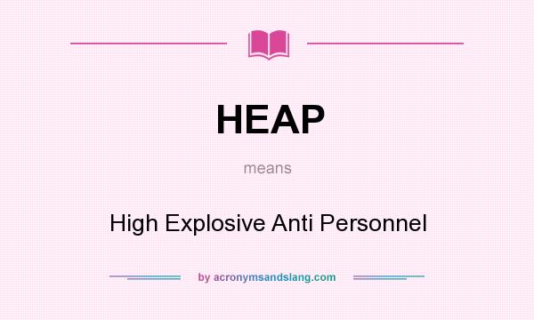 What does HEAP mean? It stands for High Explosive Anti Personnel