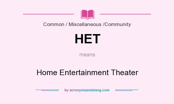 What does HET mean? It stands for Home Entertainment Theater