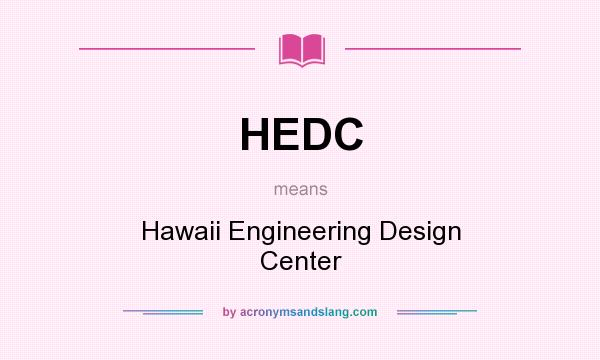 What does HEDC mean? It stands for Hawaii Engineering Design Center