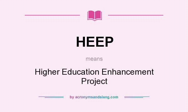 What does HEEP mean? It stands for Higher Education Enhancement Project