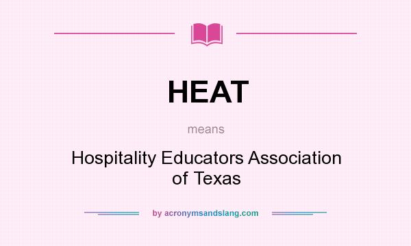 What does HEAT mean? It stands for Hospitality Educators Association of Texas