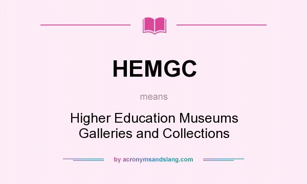 What does HEMGC mean? It stands for Higher Education Museums Galleries and Collections
