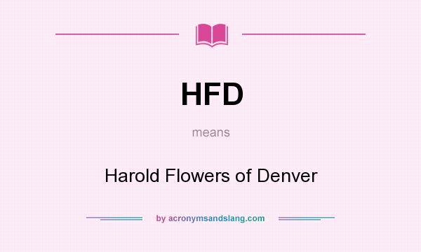 What does HFD mean? It stands for Harold Flowers of Denver