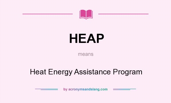 What does HEAP mean? It stands for Heat Energy Assistance Program