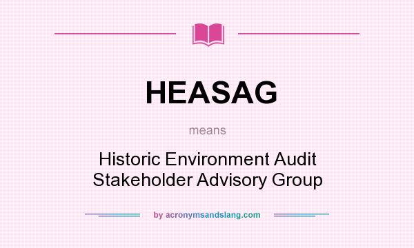 What does HEASAG mean? It stands for Historic Environment Audit Stakeholder Advisory Group