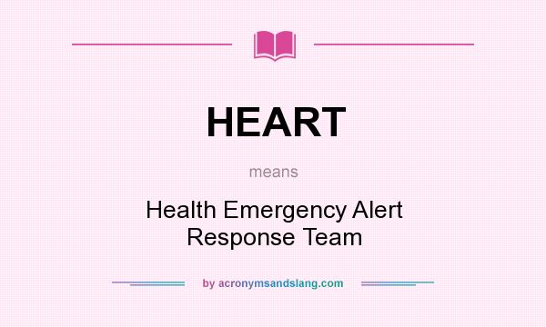 What does HEART mean? It stands for Health Emergency Alert Response Team