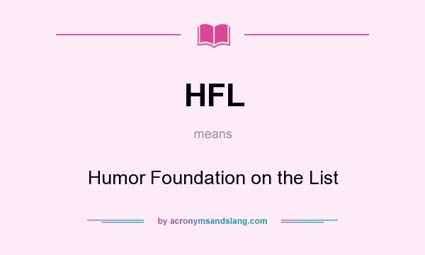 What does HFL mean? It stands for Humor Foundation on the List