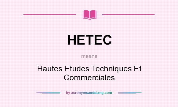 What does HETEC mean? It stands for Hautes Etudes Techniques Et Commerciales