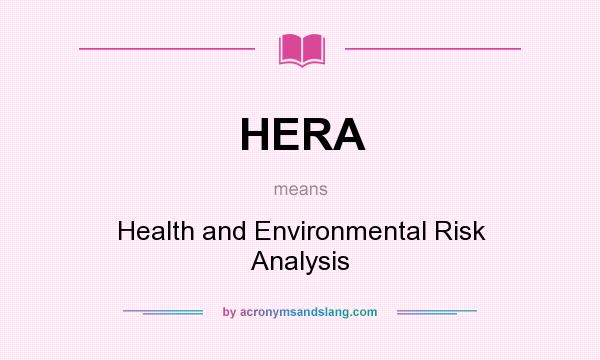 What does HERA mean? It stands for Health and Environmental Risk Analysis