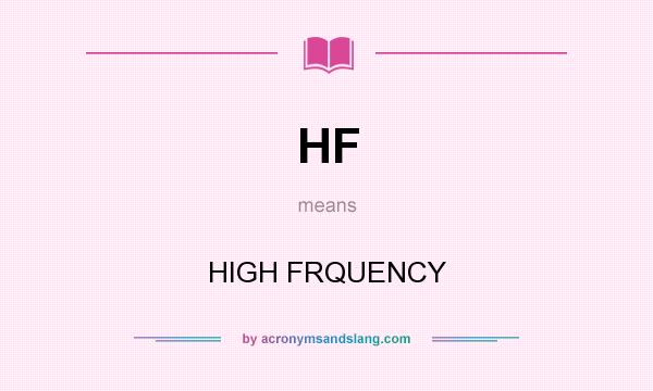 What does HF mean? It stands for HIGH FRQUENCY