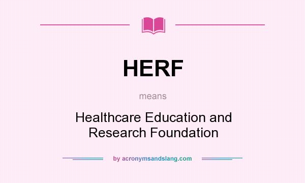 What does HERF mean? It stands for Healthcare Education and Research Foundation