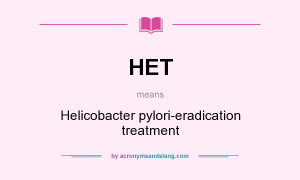 What does HET mean? It stands for Helicobacter pylori-eradication treatment