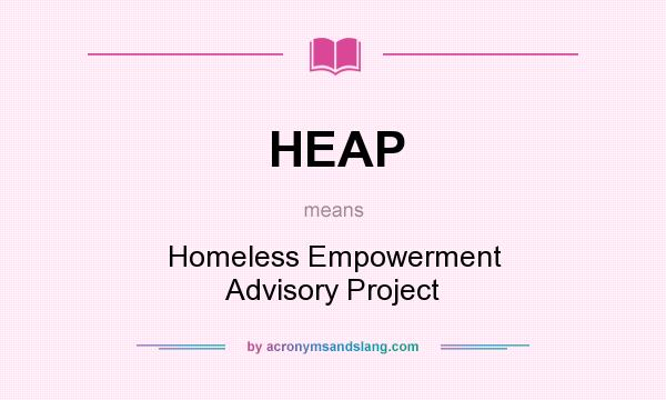 What does HEAP mean? It stands for Homeless Empowerment Advisory Project