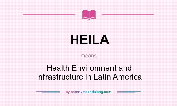 What does HEILA mean? It stands for Health Environment and Infrastructure in Latin America
