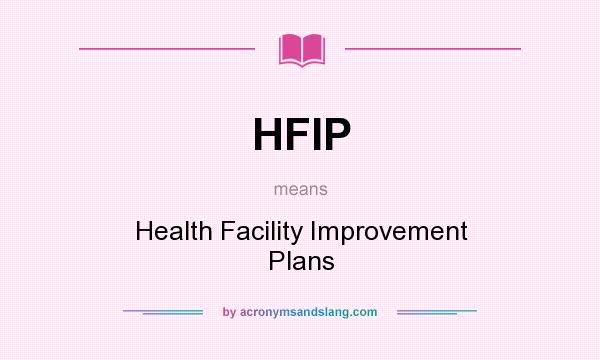 What does HFIP mean? It stands for Health Facility Improvement Plans