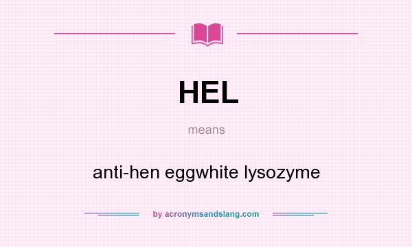 What does HEL mean? It stands for anti-hen eggwhite lysozyme